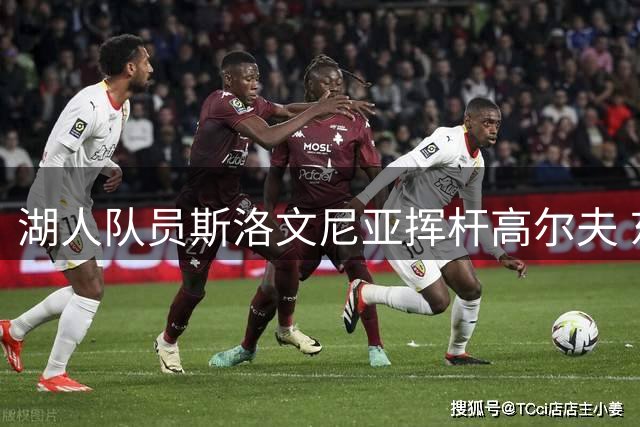 湖人队员斯洛文尼亚挥杆高尔夫 东契奇幽默互动范德比尔特
