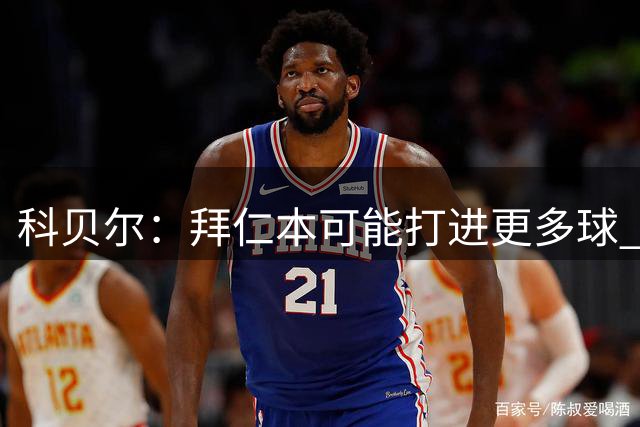 科贝尔：拜仁本可能打进更多球 对结果感到遗憾但我们会变得更强