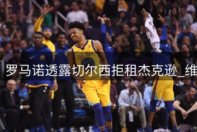 罗马诺透露切尔西拒租杰克逊 维拉马竞有意直接买断